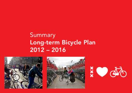Summary Long-term Bicycle Plan 2012 – 2016 Amsterdam’ bicycle infrastructure deserves investment It is impossible to think of Amsterdam without thinking of bicycles. Bicycle use over the
