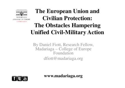 The European Union and Civilian Protection: The Obstacles Hampering Unified Civil-Military Action By Daniel Fiott, Research Fellow, Madariaga – College of Europe