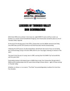 LEGENDS OF THUNDER VALLEY DON SCHUMACHER With three IHRA wins as driver in his Funny Car, eight NHRA Pro wins and four runner-up finishes as an owner at the famed Bristol Dragway, Don Schumacher earned his place as one o