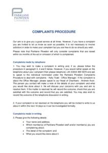 COMPLAINTS PROCEDURE Our aim is to give you a good service at all times. However, if you have a complaint you are invited to let us know as soon as possible. It is not necessary to involve solicitors in order to make you