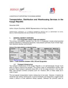 LOGISTICS OF EXPORTING TO EURASIA SERIES  Transportation, Distribution and Warehousing Services in the Kyrgyz Republic November 2006 Author: Artyom Zozulinsky, BISNIS Representative in the Kyrgyz Republic