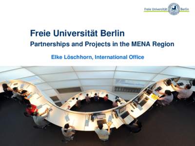 Freie Universität Berlin Partnerships and Projects in the MENA Region Elke Löschhorn, International Office Who We Are Selected twice as a German University of