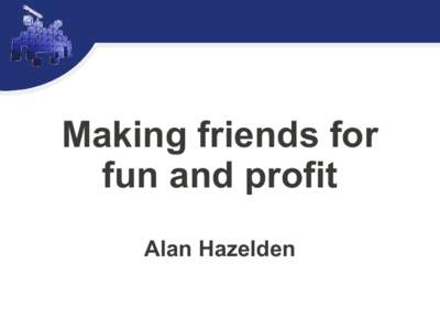 Making friends for fun and profit Alan Hazelden Getting your games played ●