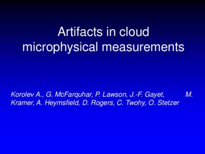 Artifacts in cloud microphysical measurements Korolev A., G. McFarquhar, P. Lawson, J.-F. Gayet, M. Kramer, A. Heymsfield, D. Rogers, C. Twohy, O. Stetzer