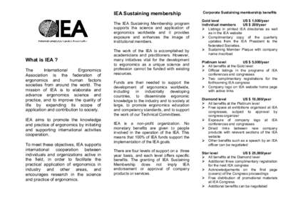 IEA Sustaining membership The IEA Sustaining Membership program supports the science and application of ergonomics worldwide and it provides exposure and enhances the image of institutional members.