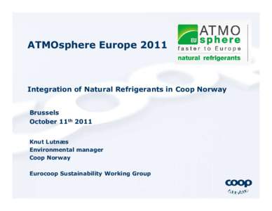 ATMOsphere Europe[removed]Integration of Natural Refrigerants in Coop Norway Brussels October 11th 2011 Knut Lutnæs