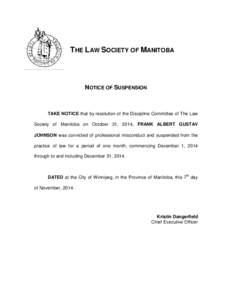 THE LAW SOCIETY OF MANITOBA  NOTICE OF SUSPENSION TAKE NOTICE that by resolution of the Discipline Committee of The Law Society of Manitoba on October 31, 2014, FRANK ALBERT GUSTAV