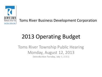 Toms River Business Development Corporation[removed]Operating Budget Toms River Township Public Hearing Monday, August 12, 2013 (Introduction Tuesday, July 9, 2013)