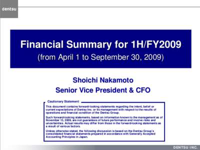 Financial Summary for 1H/FY2009 (from April 1 to September 30, 2009) Shoichi Nakamoto Senior Vice President & CFO Cautionary Statement This document contains forward-looking statements regarding the intent, belief or