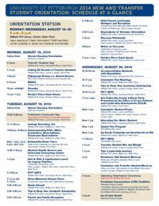 UNIVERSITY OF PITTSBURGH 2014 NEW AND TRANSFER STUDENT ORIENTATION: SCHEDULE AT A GLANCE ORIENTATION STATION MONDAY–WEDNESDAY, AUGUST 18–20 9 a.m.–5 p.m. William Pitt Union, Atrium, Main Floor