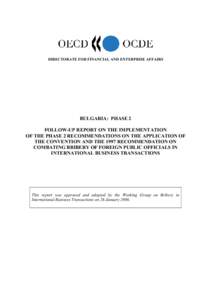 DIRECTORATE FOR FINANCIAL AND ENTERPRISE AFFAIRS  BULGARIA: PHASE 2 FOLLOW-UP REPORT ON THE IMPLEMENTATION OF THE PHASE 2 RECOMMENDATIONS ON THE APPLICATION OF THE CONVENTION AND THE 1997 RECOMMENDATION ON