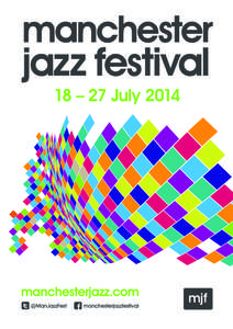 18 – 27 July 2014  welcome to mjf 2014 Regular festival-goers already know that mjf is all about celebrating good music, great company and the best of Manchester, and this year is no exception. We’ve put together a 