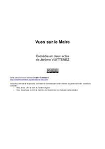 Vues sur le Maire Comédie en deux actes de Jérôme VUITTENEZ Cette pièce est sous licence Creative Commons http://creativecommons.org/licenses/by-nd/2.0/fr/