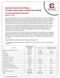 Connect America Fund Phase I: Providers Stake Claims to Build-Out Funding A Connected Nation Policy Brief August 21, 2013 On August 20, 2013, larger (“price cap”) local telephone companies began making commitments to