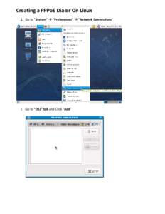 Creating a PPPoE Dialer On Linux 1. Go to “System”  “Preferences”  “Network Connections” 2.  Go to “DSL” tab and Click “Add”