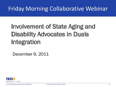 Friday Morning Collaborative Webinar Involvement of State Aging and Disability Advocates in Duals Integration December 9, 2011