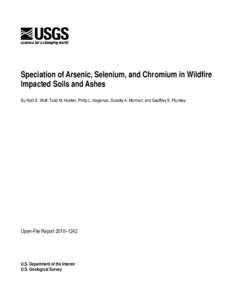 Speciation of Arsenic, Selenium, and Chromium in Wildfire Impacted Soils and Ashes By Ruth E. Wolf, Todd M. Hoefen, Philip L. Hageman, Suzette A. Morman, and Geoffrey S. Plumlee Open-File Report 2010–1242