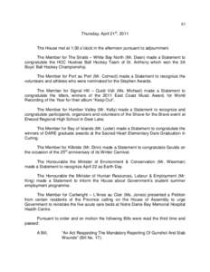 83 Thursday, April 21st, 2011 The House met at 1:30 o’clock in the afternoon pursuant to adjournment. The Member for The Straits – White Bay North (Mr. Dean) made a Statement to congratulate the HCC Huskies Ball Hock