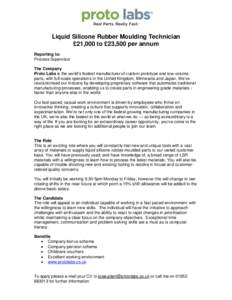 Liquid Silicone Rubber Moulding Technician £21,000 to £23,500 per annum Reporting to: Process Supervisor The Company Proto Labs is the world’s fastest manufacturer of custom prototype and low-volume