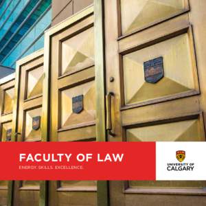 Faculty of Law energy. skills. excellence. The Faculty of Law at the University of Calgary is grounded in the youthful and vibrant culture of one of North America’s most dynamic cities. We connect