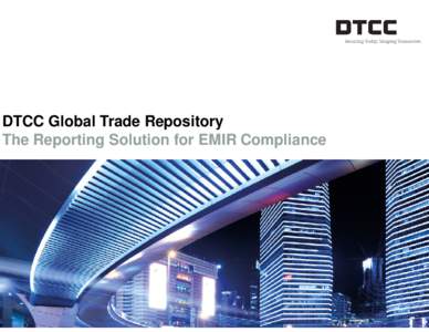 DTCC Global Trade Repository The Reporting Solution for EMIR Compliance About DTCC Global services with regional solutions