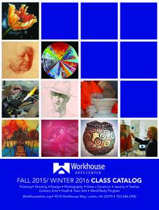 ARTS CENTER  FALLWINTER 2016 CLASS CATALOG Painting • Drawing • Design • Photography • Glass • Ceramics • Jewelry • Textiles Culinary Arts • Youth & Teen Arts • Mind/Body Program WorkhouseArts.or