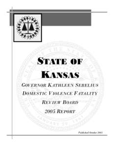 STATE OF KANSAS GOVERNOR KATHLEEN SEBELIUS DOMESTIC VIOLENCE FATALITY REVIEW BOARD 2005 REPORT