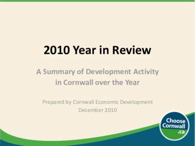 2010 Year in Review A Summary of Development Activity in Cornwall over the Year Prepared by Cornwall Economic Development December 2010