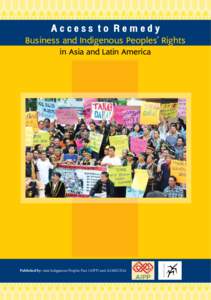 Access to Remedy  Business and Indigenous Peoples’ Rights in Asia and Latin America  Published by: Asia Indigenous Peoples Pact (AIPP) and ALMÁCIGA