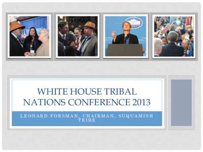 WHITE HOUSE TRIBAL NATIONS CONFERENCE 2013 LEONARD FORSMAN, CHAIRMAN, SUQUAMISH TRIBE  SECRETARY OF THE INTERIOR SALLY