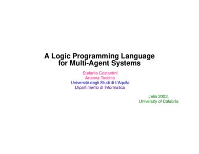 A Logic Programming Language for Multi-Agent Systems Stefania Costantini Arianna Tocchio Universita` degli Studi di L’Aquila Dipartimento di Informatica