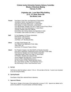 Criminal Justice Information Systems Advisory Committee Minutes of Electronic Meeting February 16, 2012 Origination site: Lucas State Office Building 321 E. 12th Street, Room 208 Des Moines, Iowa