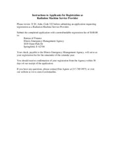 Instructions to Applicants for Registration as Radiation Machine Service Provider Please review 32 Ill. Adm. Code 322 before submitting an application requesting registration as a Radiation Machine Service Provider. Subm