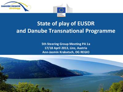 State of play of EUSDR and Danube Transnational Programme 5th Steering Group Meeting PA 1aApril 2013, Linz, Austria Ann-Jasmin Krabatsch, DG REGIO