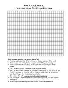 Fire F.R.I.E.N.D.S. Draw Your Home Fire Escape Plan Here Make sure you practice your escape plan often! • Practice regularly and at different times of the day and days of the week • Practice your exit drill by having