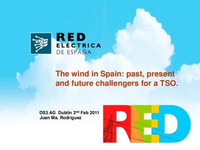 The wind in Spain: past, present and future challengers for a TSO. DS3 AG Dublin 2nd Feb 2011 Juan Ma. Rodríguez