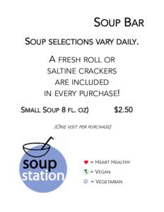 SOUP BAR SOUP SELECTIONS VARY DAILY. A FRESH ROLL OR SALTINE CRACKERS ARE INCLUDED IN EVERY PURCHASE!