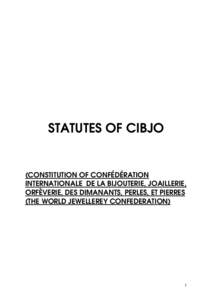 STATUTES OF CIBJO  (CONSTITUTION OF CONFÉDÉRATION INTERNATIONALE DE LA BIJOUTERIE, JOAILLERIE, ORFÈVERIE, DES DIMANANTS, PERLES, ET PIERRES (THE WORLD JEWELLEREY CONFEDERATION)