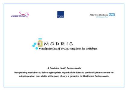 A Guide for Health Professionals Manipulating medicines to deliver appropriate, reproducible doses to paediatric patients where no suitable product is available at the point of care: a guideline for Healthcare Profession