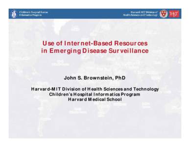 Use of Internet-Based Resources in Emerging Disease Surveillance John S. Brownstein, PhD Harvard-MIT Division of Health Sciences and Technology Children’s Hospital Informatics Program
