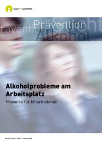 Alkoholprobleme am Arbeitsplatz Hinweise für Mitarbeitende Herausgeberin: Sucht Schweiz, Lausanne 2012 Gestaltung: raschle & kranz, Bern