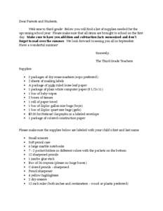 Dear Parents and Students, Welcome to third grade! Below you will find a list of supplies needed for the upcoming school year. Please make sure that all items are brought to school on the first day. Make sure to have you