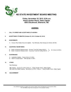 ND STATE INVESTMENT BOARD MEETING Friday, November 22, 2013, 8:30 a.m. Peace Garden Room, State Capitol 600 E Boulevard, Bismarck, ND  AGENDA