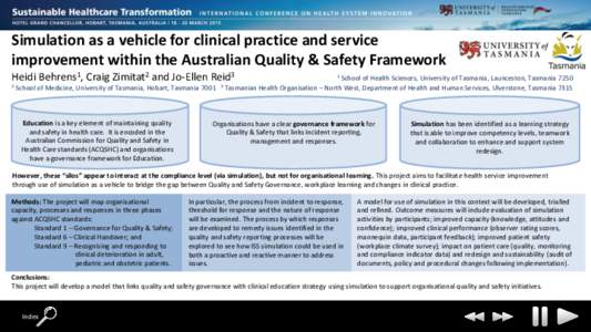 Simulation as a vehicle for clinical practice and service improvement within the Australian Quality & Safety Framework Heidi Behrens1, Craig Zimitat2 and Jo-Ellen Reid3 2  School of Medicine, University of Tasmania, Hoba