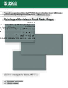 Prepared in cooperation with the city of Portland, the city of Gresham, the city of Milwaukie, Clackamas County’s Water Environment Services, and Multnomah County Hydrology of the Johnson Creek Basin, Oregon  Scientifi