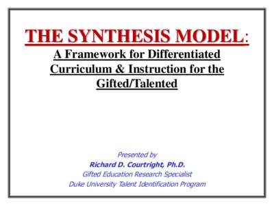 THE SYNTHESIS MODEL: A Framework for Differentiated Curriculum & Instruction for the Gifted/Talented  Presented by