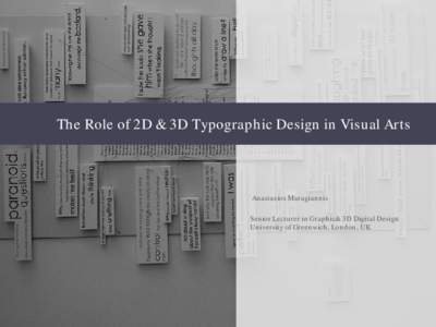 The Role of 2D & 3D Typographic Design in Visual Arts  Anastasios Maragiannis Senior Lecturer in Graphic& 3D Digital Design University of Greenwich, London, UK