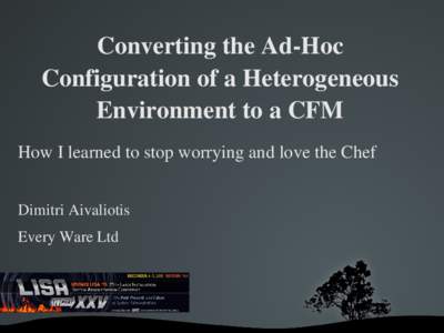 Converting the Ad­Hoc  Configuration of a Heterogeneous  Environment to a CFM How I learned to stop worrying and love the Chef Dimitri Aivaliotis Every Ware Ltd