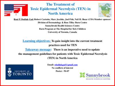 The Treatment of Toxic Epidermal Necrolysis (TEN) in North America Roni P. Dodiuk-Gad, Robert Cartotto, Marc Jeschke, Joel Fish, Neil H. Shear (CDA Member sponsor) Division of Dermatology & Ross Tilley Burn Centre Sunnyb