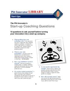 Pitt Innovator LIBRARY Start-Ups The Pitt Innovator’s Start-up Coaching Questions 10 questions to ask yourself before turning